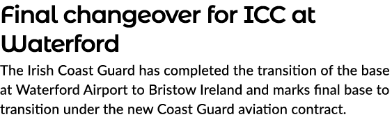 Final changeover for ICC at Waterford The Irish Coast Guard has completed the transition of the base at Waterford Air...