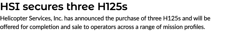 HSI secures three H125s Helicopter Services, Inc. has announced the purchase of three H125s and will be offered for c...