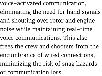 voice activated communication, eliminating the need for hand signals and shouting over rotor and engine noise while m...