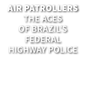 Air patrollers The aces of Brazil’s Federal Highway Police