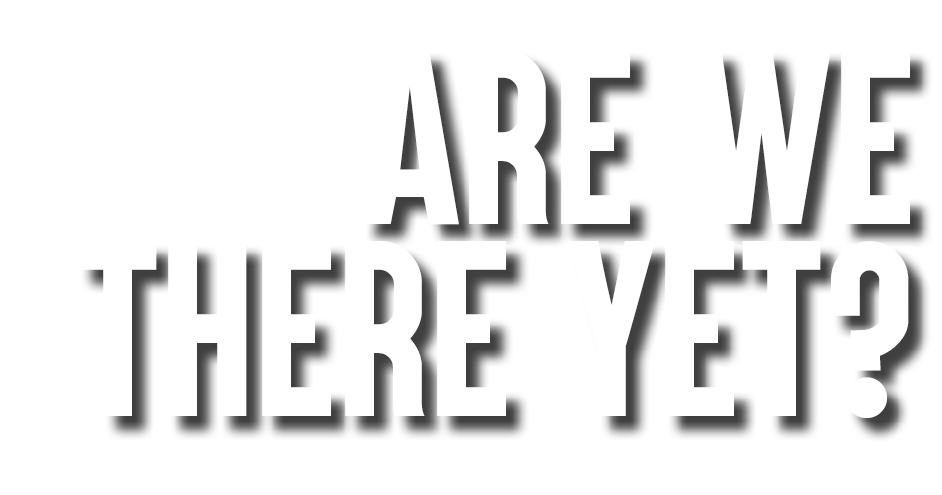 Are We There Yet?