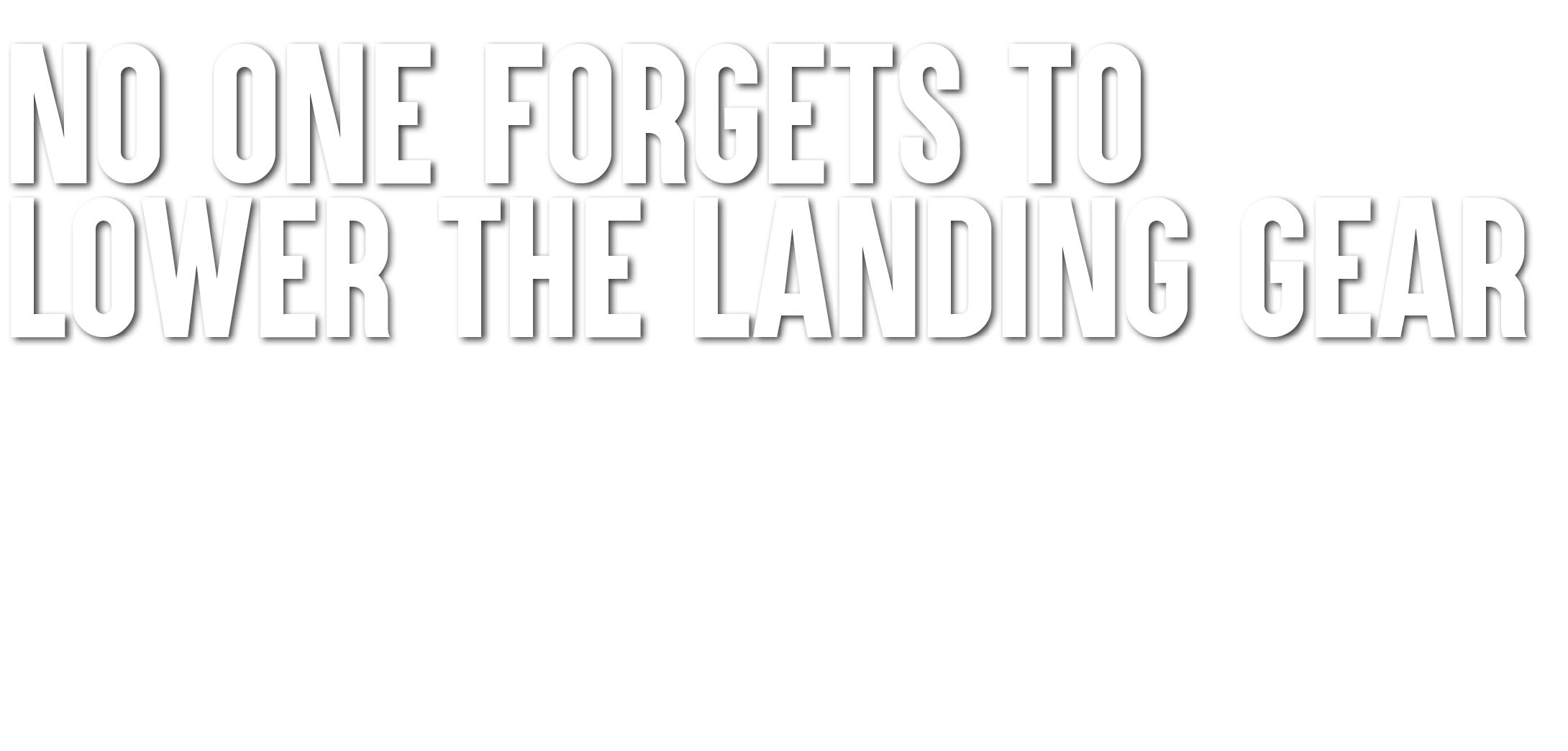 No one forgets to lower the landing gear