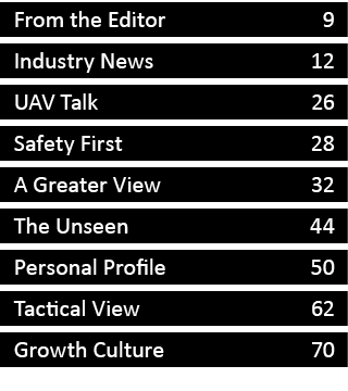 From the Editor 9 Industry News 12 UAV Talk 26 Safety First 28 A Greater View 32 The Unseen 44 Personal Profile 50 Ta...