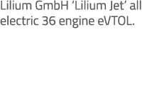 Lilium GmbH ‘Lilium Jet’ all electric 36 engine eVTOL.