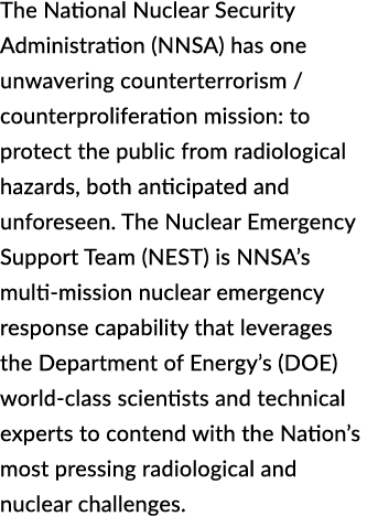 The National Nuclear Security Administration (NNSA) has one unwavering counterterrorism / counterproliferation missio...