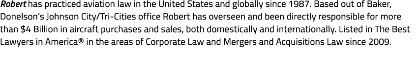 Robert has practiced aviation law in the United States and globally since 1987. Based out of Baker, Donelson’s Johnso...