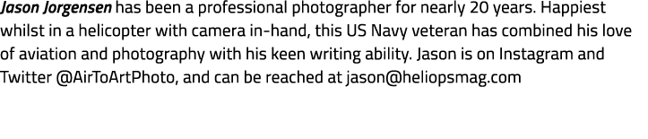 Jason Jorgensen has been a professional photographer for nearly 20 years. Happiest whilst in a helicopter with camera...