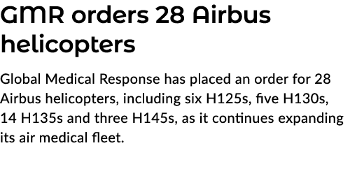 GMR orders 28 Airbus helicopters Global Medical Response has placed an order for 28 Airbus helicopters, including six...