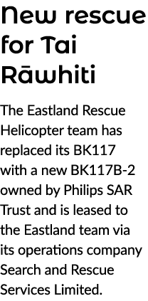 New rescue for Tai R whiti The Eastland Rescue Helicopter team has replaced its BK117 with a new BK117B 2 owned by Ph...