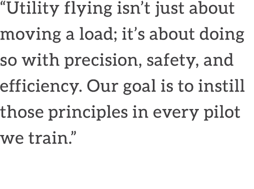 “Utility flying isn’t just about moving a load; it’s about doing so with precision, safety, and efficiency. Our goal ...