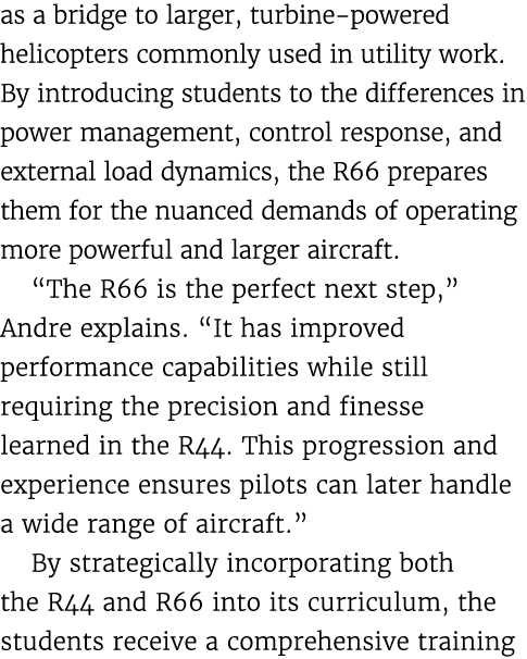 as a bridge to larger, turbine powered helicopters commonly used in utility work. By introducing students to the diff...