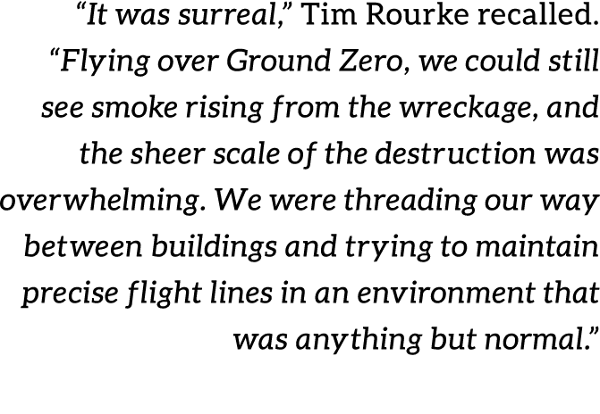 “It was surreal,” Tim Rourke recalled. “Flying over Ground Zero, we could still see smoke rising from the wreckage, a...
