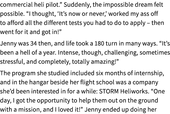 commercial heli pilot.” Suddenly, the impossible dream felt possible. “I thought, ‘It’s now or never,’ worked my ass ...