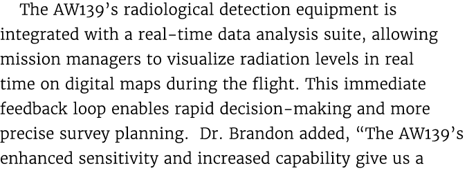 The AW139’s radiological detection equipment is integrated with a real time data analysis suite, allowing mission man...