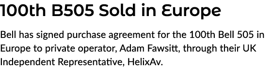 100th B505 Sold in Europe Bell has signed purchase agreement for the 100th Bell 505 in Europe to private operator, Ad...