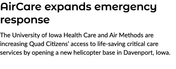 AirCare expands emergency response The University of Iowa Health Care and Air Methods are increasing Quad Citizens’ a...