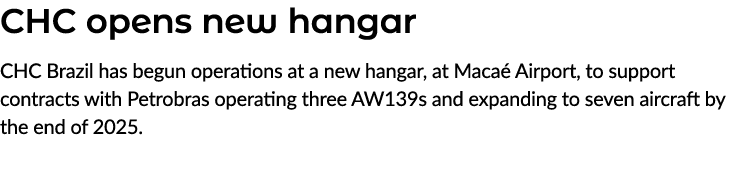 CHC opens new hangar CHC Brazil has begun operations at a new hangar, at Maca Airport, to support contracts with Pet...