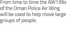 From time to time the AW139s of the Oman Police Air Wing will be used to help move large groups of people. 